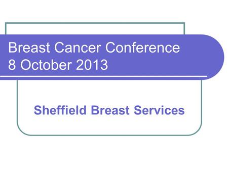 Breast Cancer Conference 8 October 2013 Sheffield Breast Services.