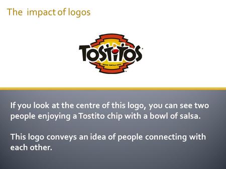 If you look at the centre of this logo, you can see two people enjoying a Tostito chip with a bowl of salsa. This logo conveys an idea of people connecting.