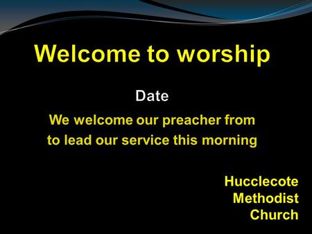We welcome our preacher from to lead our service this morning Hucclecote Methodist Church.