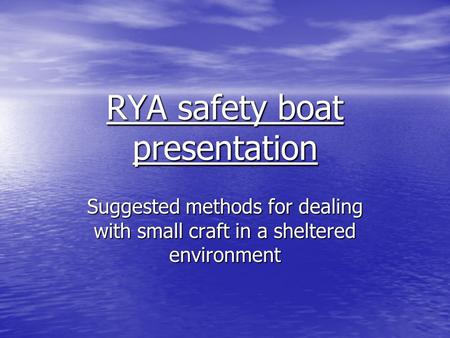 RYA safety boat presentation Suggested methods for dealing with small craft in a sheltered environment.