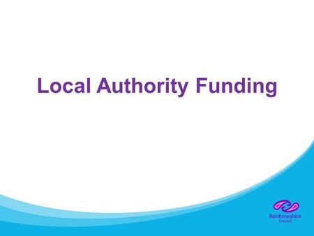 Local Authority Funding. How we get out money Block grant – 85% of overall funding Council tax Business / non-domestic rates.