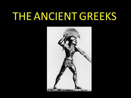 THE ANCIENT GREEKS. WHO WERE THE ANCIENT GREEKS? The Ancient Greeks were an ancient civilisation. They lived over 3000 years ago, they were one of the.