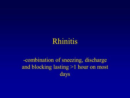 Rhinitis -combination of sneezing, discharge and blocking lasting >1 hour on most days.
