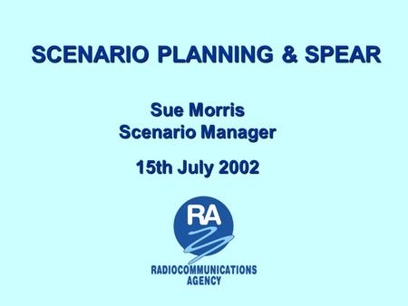 SCENARIO PLANNING & SPEAR Sue Morris Scenario Manager 15th July 2002.