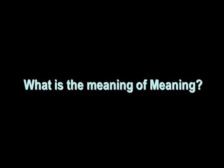 What is the meaning of Meaning?. Is this a good question?