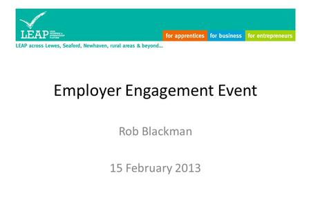 Employer Engagement Event Rob Blackman 15 February 2013.