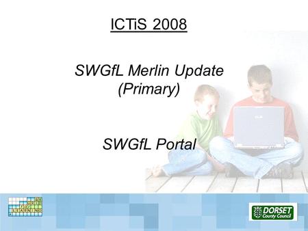 ICTiS 2008 SWGfL Merlin Update (Primary) SWGfL Portal.