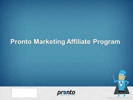 © Pronto Marketing 2012 Pronto Marketing Affiliate Program.