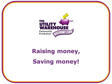 Raising money, Saving money!. Welcome Welcome to our new fundraising scheme.