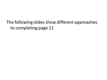 The following slides show different approaches to completing page 11.