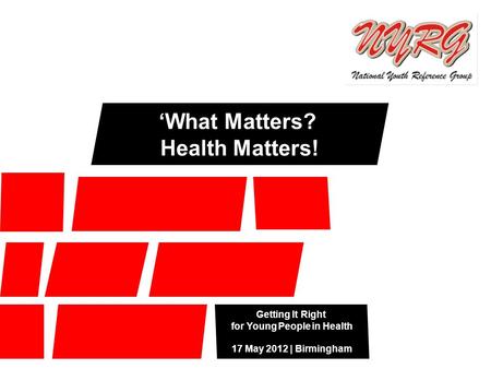 Getting It Right for Young People in Health 17 May 2012 | Birmingham ‘What Matters? Health Matters!