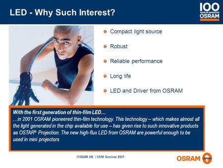 OSRAM UK | OEM Seminar 2007 LED - Why Such Interest? With the first generation of thin-film LED… …in 2001 OSRAM pioneered thin-film technology. This technology.