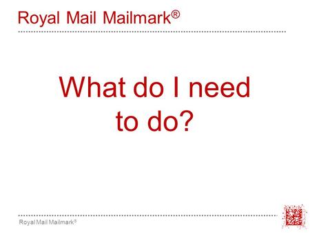 Royal Mail Mailmark ® What do I need to do?. Royal Mail Mailmark ®  Mailmark™ provides mail users with a new level of management information  consignment.