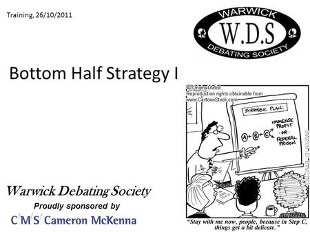Bottom Half Strategy I Training, 26/10/2011 Warwick Debating Society Proudly sponsored by.