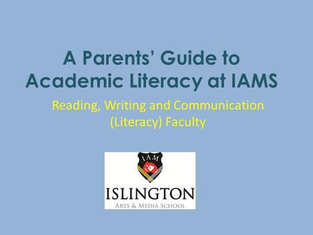 A Parents’ Guide to Academic Literacy at IAMS Reading, Writing and Communication (Literacy) Faculty.