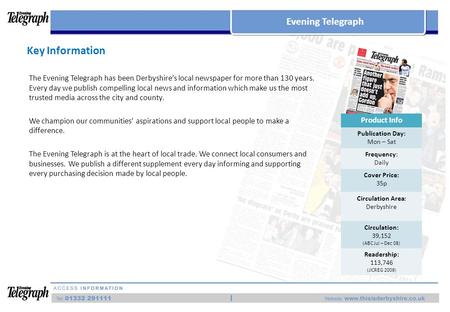 Evening Telegraph The Evening Telegraph has been Derbyshire’s local newspaper for more than 130 years. Every day we publish compelling local news and information.
