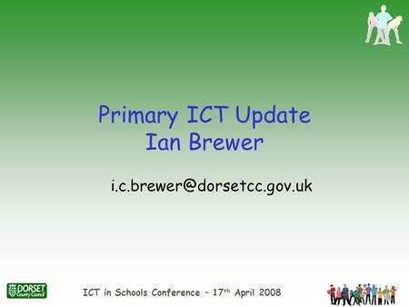 ICT in Schools Conference – 17 th April 2008 Primary ICT Update Ian Brewer