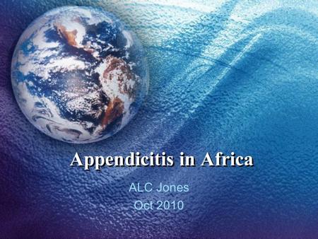 Appendicitis in Africa ALC Jones Oct 2010. Case Presentation 1 20 western male 1 day history progressive para- umbilical pain moving to RIF Rebound and.