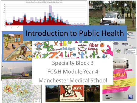 Specialty Block B FC&H Module Year 4 Manchester Medical School Introduction to Public Health.