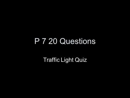 P 7 20 Questions Traffic Light Quiz. Rules Everyone should reveal their answer at the same time Count down: 3, 2, 1, show!