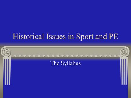 Historical Issues in Sport and PE The Syllabus Content of the Course: The Development of Popular Recreation in the UK. The Development of Sports Festivals.