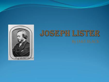 Joseph lister By JAKE BLACK.