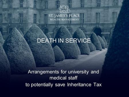 DEATH IN SERVICE Arrangements for university and medical staff to potentially save Inheritance Tax.