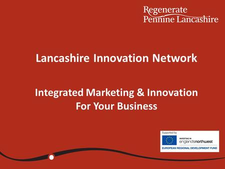 Lancashire Innovation Network Integrated Marketing & Innovation For Your Business 14.