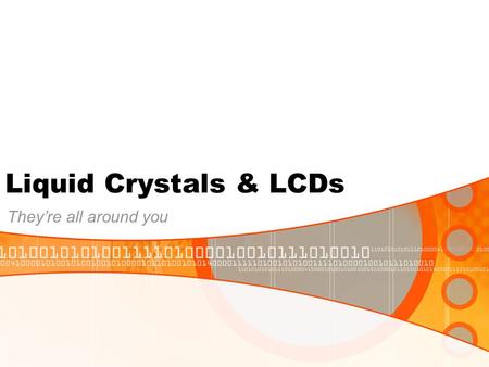 Liquid Crystals & LCDs They’re all around you.