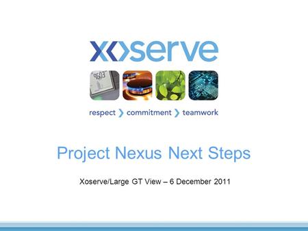 Project Nexus Next Steps Xoserve/Large GT View – 6 December 2011.