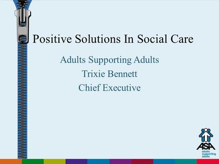 Adults Supporting Adults Positive Solutions In Social Care Adults Supporting Adults Trixie Bennett Chief Executive.