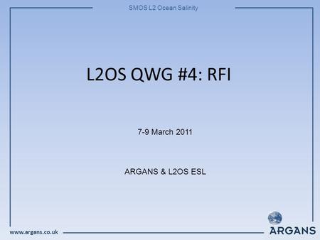 Www.argans.co.uk SMOS L2 Ocean Salinity L2OS QWG #4: RFI 7-9 March 2011 ARGANS & L2OS ESL.