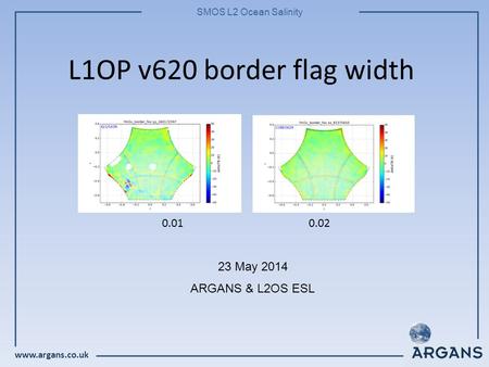 Www.argans.co.uk SMOS L2 Ocean Salinity L1OP v620 border flag width 23 May 2014 ARGANS & L2OS ESL 0.010.02.