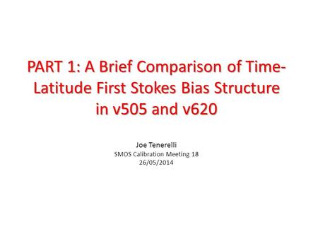 PART 1: A Brief Comparison of Time- Latitude First Stokes Bias Structure in v505 and v620 PART 1: A Brief Comparison of Time- Latitude First Stokes Bias.