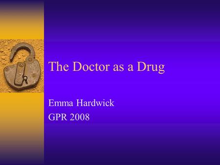 The Doctor as a Drug Emma Hardwick GPR 2008. Michael Balint  He developed the concept of ‘the drug ‘doctor’ (ie the doctor herself/himself is a powerful.