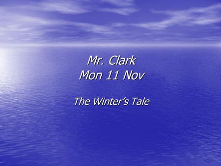 Mr. Clark Mon 11 Nov The Winter’s Tale. Act 2 sc 1-3 Hermione asks her little boy, Mamillius, to sit by her and tell her a story. Meanwhile, Leontes storms.