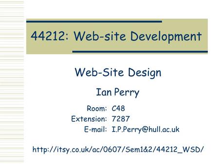 44212: Web-site Development Web-Site Design Ian Perry Room:C48 Extension:7287
