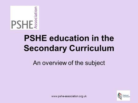 Www.pshe-association.org.uk PSHE education in the Secondary Curriculum An overview of the subject.