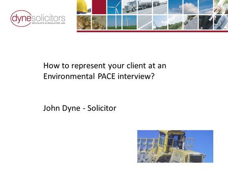 How to represent your client at an Environmental PACE interview? John Dyne - Solicitor.