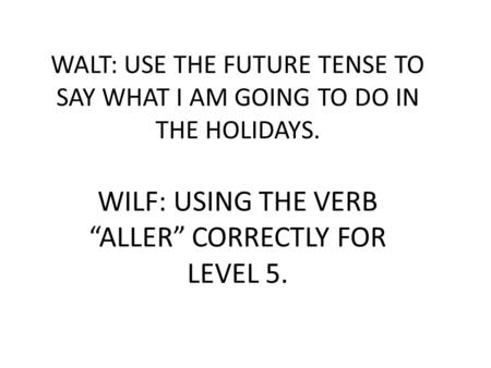 WILF: USING THE VERB “ALLER” CORRECTLY FOR LEVEL 5.