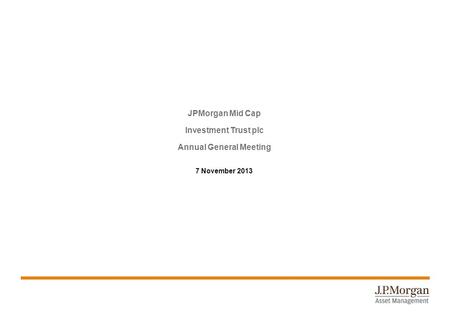 JPMorgan Mid Cap Investment Trust plc Annual General Meeting 7 November 2013.