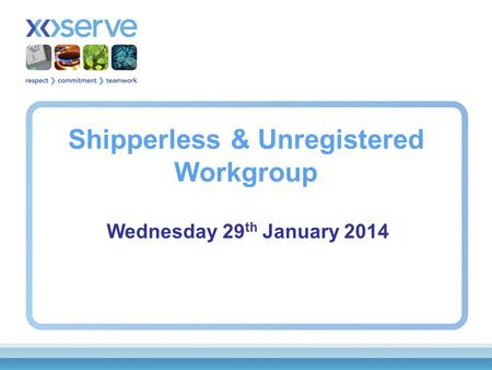 Shipperless & Unregistered Workgroup Wednesday 29 th January 2014.