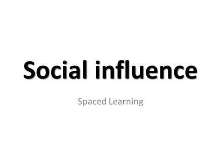 Social influence Spaced Learning. What is conformity? ‘A change in behaviour or belief as a result of real or imagined group pressure’ Definition for.