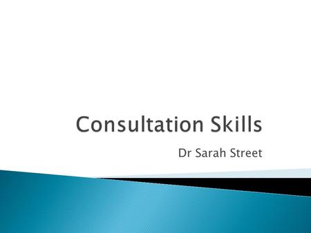 Consultation Skills Dr Sarah Street.