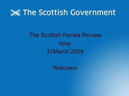 The Scottish Ferries Review Islay 31March 2009 Welcome.