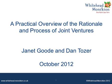 Www.whitehead-monckton.co.uk ©Whitehead Monckton 2012 A Practical Overview of the Rationale and Process of Joint Ventures Janet Goode and Dan Tozer October.