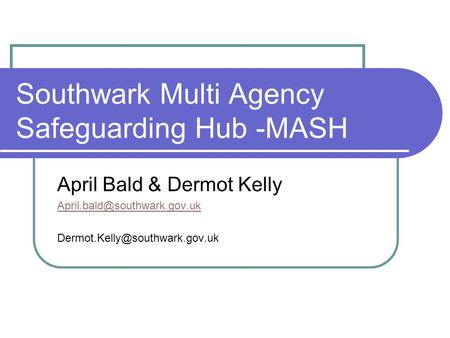Southwark Multi Agency Safeguarding Hub -MASH April Bald & Dermot Kelly