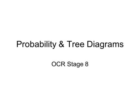 Probability & Tree Diagrams OCR Stage 8. What are Tree Diagrams A way of showing the possibilities of two or more events Simple diagram we use to calculate.