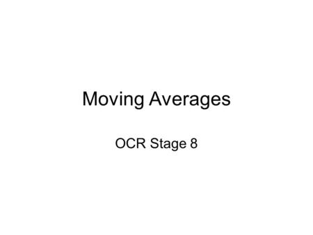 Moving Averages OCR Stage 8. Why use them? Moving Averages, when graphed, allow us to see any trends in data that are cyclical By calculating the average.