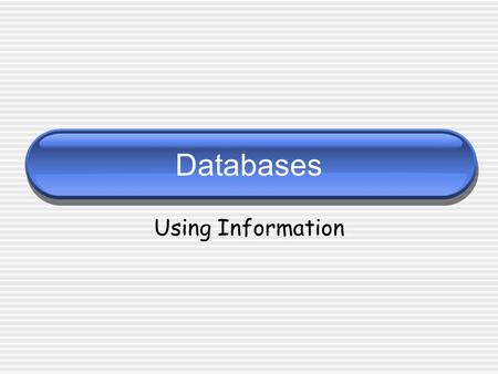 Databases Using Information. What is a Database? A database package allows the user to organise and store information. This information can be sorted,